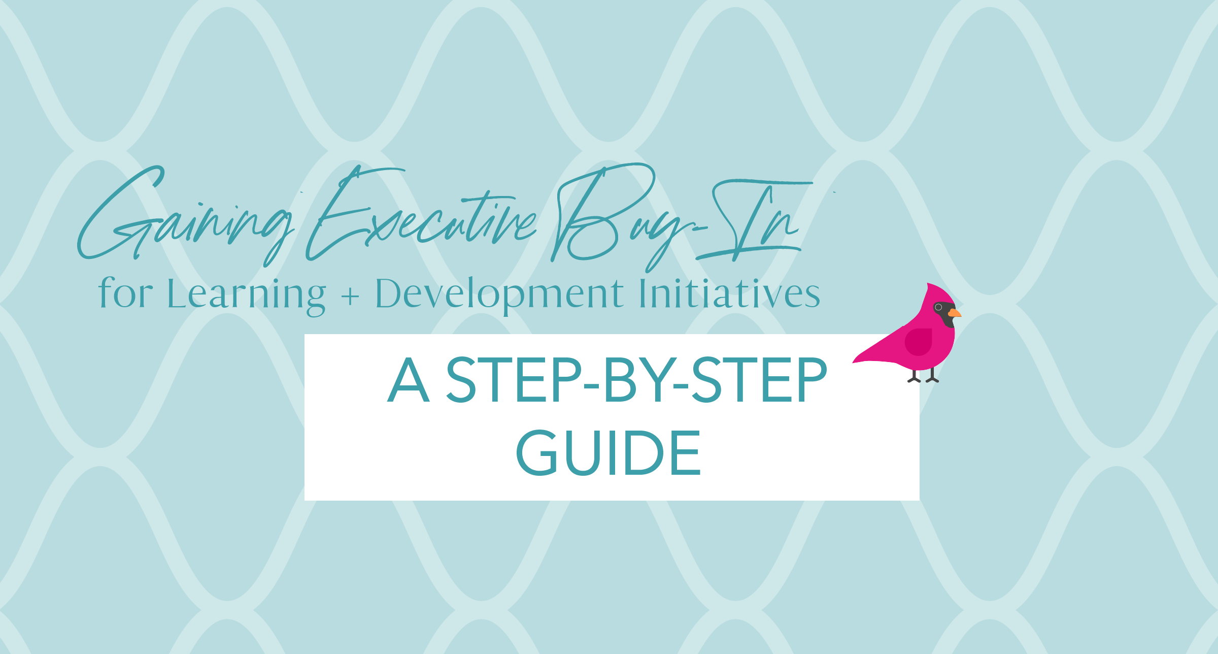 Gaining Executive Buy-In for Learning + Development Initiatives: A Step-by-Step Guide