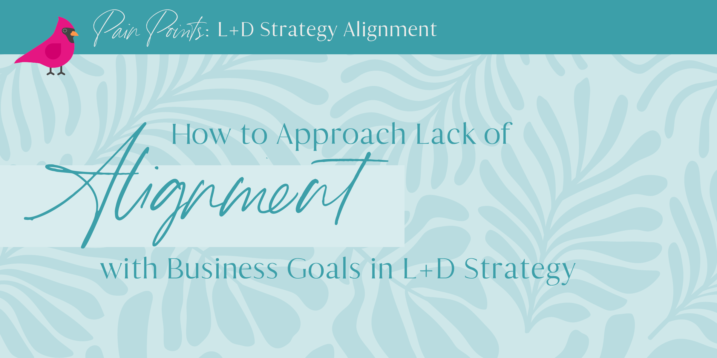 How to Approach the Lack of Alignment Between L&D Strategy and Business Goals